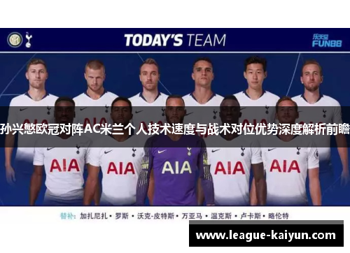 孙兴慜欧冠对阵AC米兰个人技术速度与战术对位优势深度解析前瞻