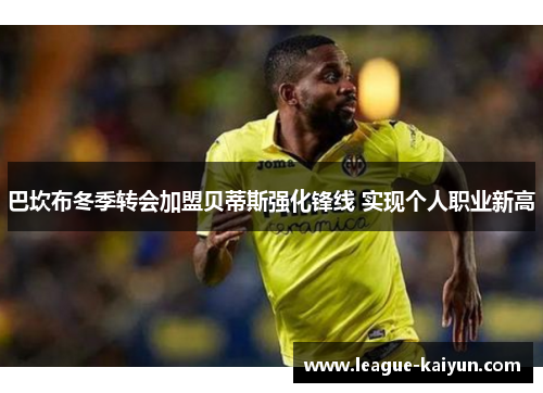 巴坎布冬季转会加盟贝蒂斯强化锋线 实现个人职业新高